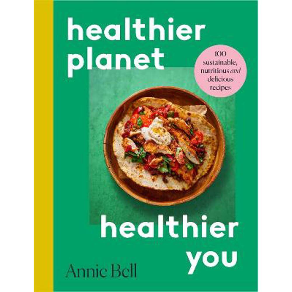 Healthier Planet, Healthier You: 100 Sustainable, Nutritious and Delicious Recipes (Paperback) - Annie Bell